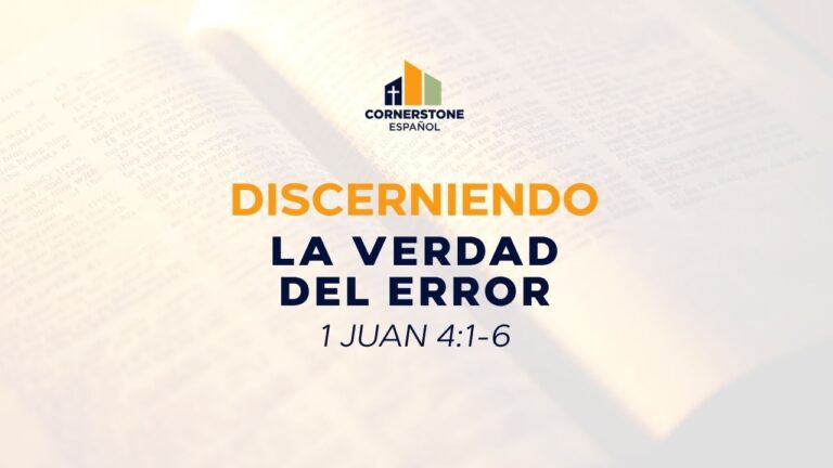 Discerniendo la Verdad del Error (1 Juan 4:1-6)