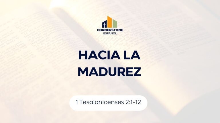 Hacia la Madurez (1 Tesalonicenses 2:1-12)